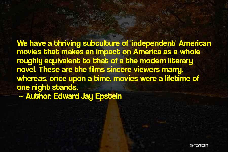 Edward Jay Epstein Quotes: We Have A Thriving Subculture Of 'independent' American Movies That Makes An Impact On America As A Whole Roughly Equivalent