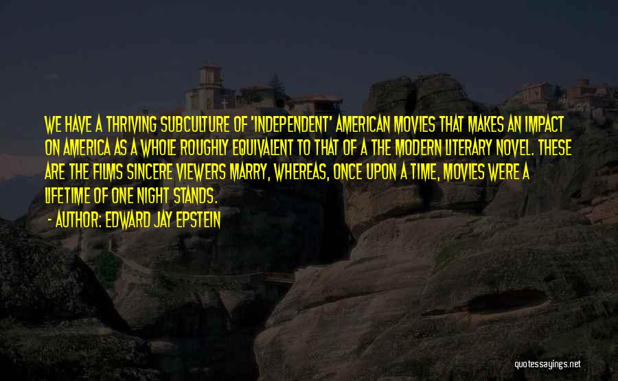 Edward Jay Epstein Quotes: We Have A Thriving Subculture Of 'independent' American Movies That Makes An Impact On America As A Whole Roughly Equivalent