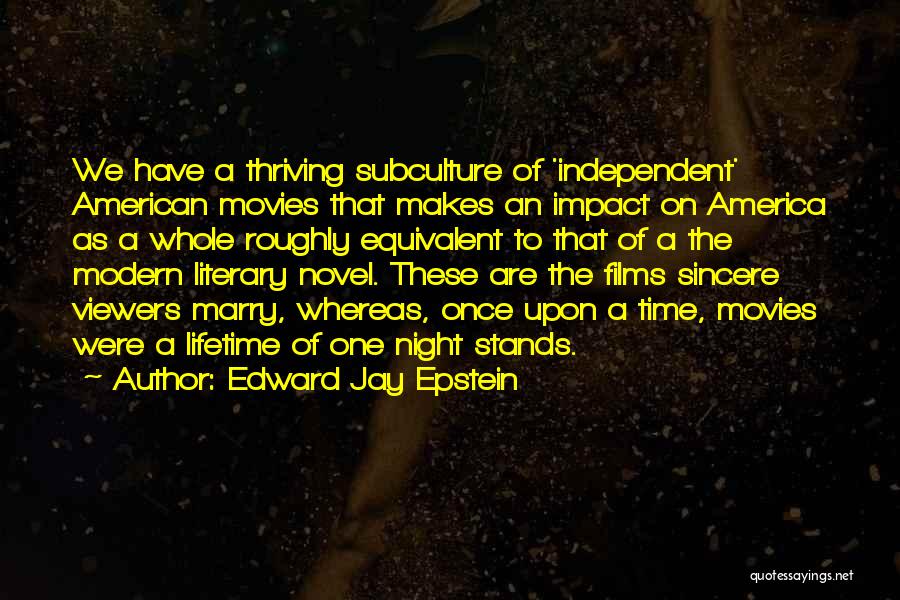 Edward Jay Epstein Quotes: We Have A Thriving Subculture Of 'independent' American Movies That Makes An Impact On America As A Whole Roughly Equivalent