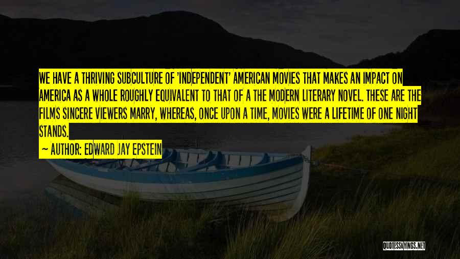 Edward Jay Epstein Quotes: We Have A Thriving Subculture Of 'independent' American Movies That Makes An Impact On America As A Whole Roughly Equivalent