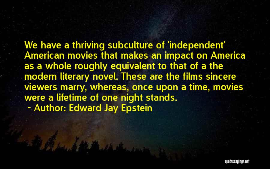 Edward Jay Epstein Quotes: We Have A Thriving Subculture Of 'independent' American Movies That Makes An Impact On America As A Whole Roughly Equivalent