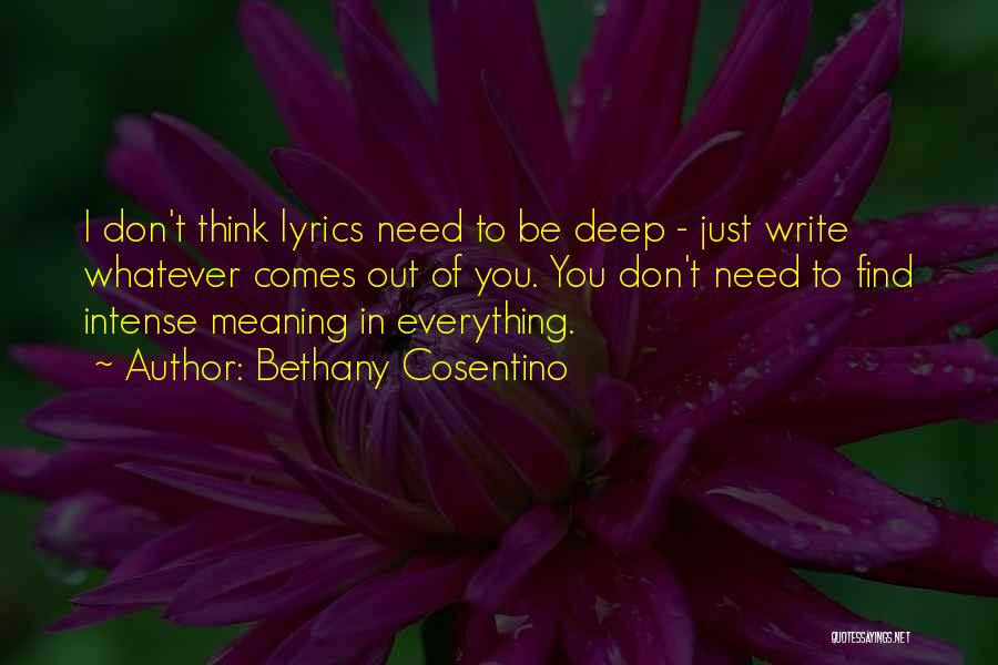 Bethany Cosentino Quotes: I Don't Think Lyrics Need To Be Deep - Just Write Whatever Comes Out Of You. You Don't Need To