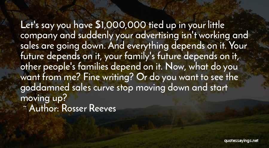 Rosser Reeves Quotes: Let's Say You Have $1,000,000 Tied Up In Your Little Company And Suddenly Your Advertising Isn't Working And Sales Are