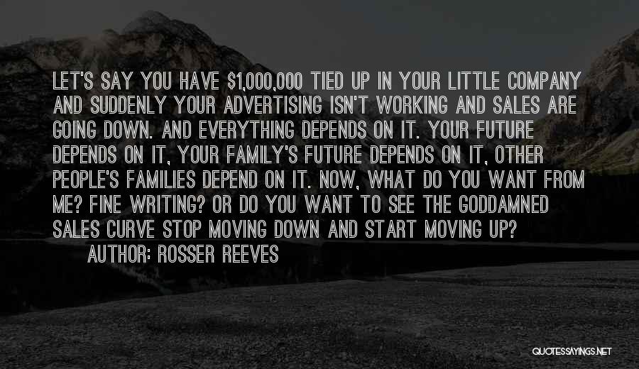 Rosser Reeves Quotes: Let's Say You Have $1,000,000 Tied Up In Your Little Company And Suddenly Your Advertising Isn't Working And Sales Are