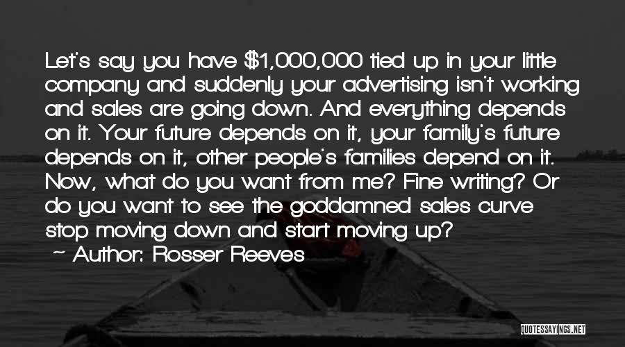 Rosser Reeves Quotes: Let's Say You Have $1,000,000 Tied Up In Your Little Company And Suddenly Your Advertising Isn't Working And Sales Are