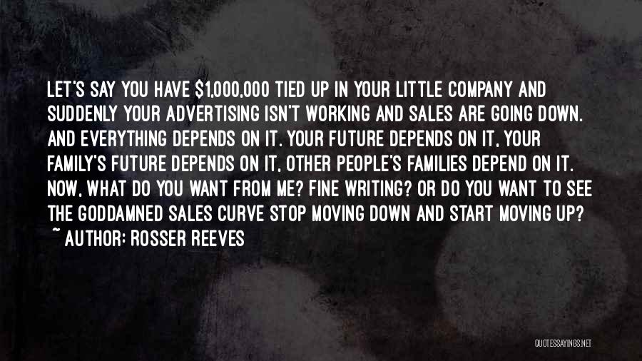 Rosser Reeves Quotes: Let's Say You Have $1,000,000 Tied Up In Your Little Company And Suddenly Your Advertising Isn't Working And Sales Are