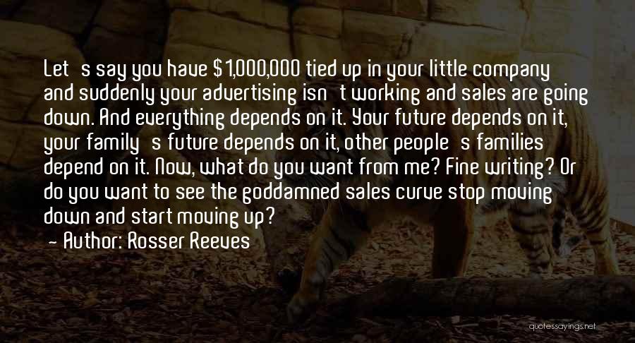 Rosser Reeves Quotes: Let's Say You Have $1,000,000 Tied Up In Your Little Company And Suddenly Your Advertising Isn't Working And Sales Are