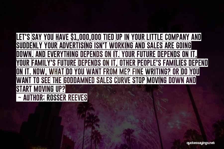 Rosser Reeves Quotes: Let's Say You Have $1,000,000 Tied Up In Your Little Company And Suddenly Your Advertising Isn't Working And Sales Are