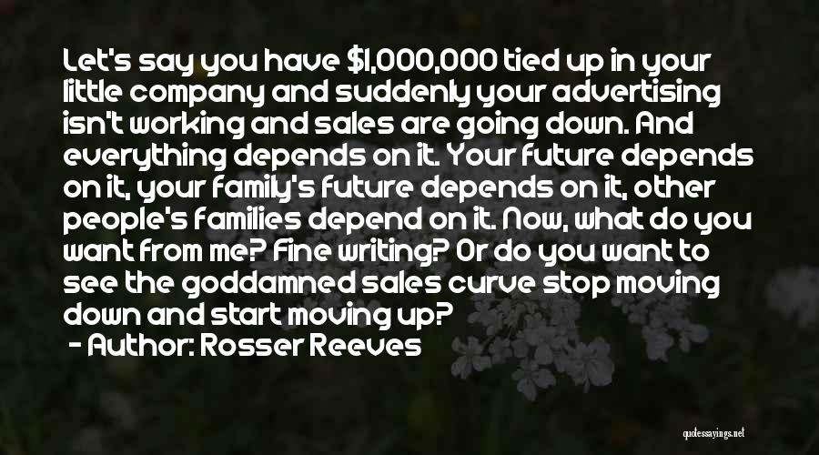 Rosser Reeves Quotes: Let's Say You Have $1,000,000 Tied Up In Your Little Company And Suddenly Your Advertising Isn't Working And Sales Are