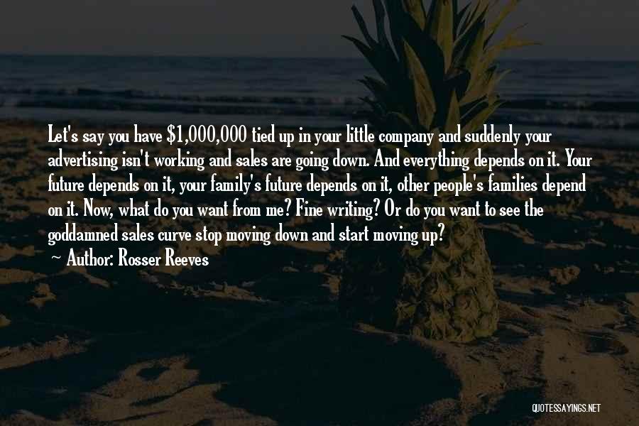 Rosser Reeves Quotes: Let's Say You Have $1,000,000 Tied Up In Your Little Company And Suddenly Your Advertising Isn't Working And Sales Are