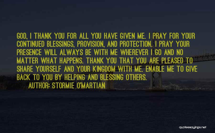 Stormie O'martian Quotes: God, I Thank You For All You Have Given Me. I Pray For Your Continued Blessings, Provision, And Protection. I