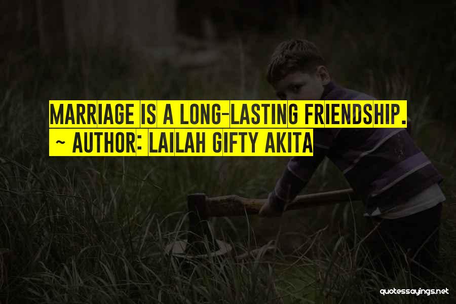 Lailah Gifty Akita Quotes: Marriage Is A Long-lasting Friendship.