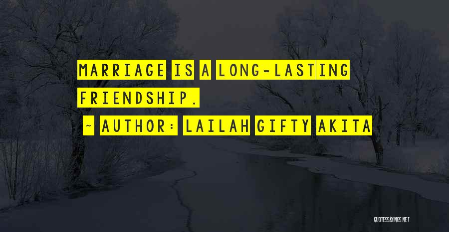 Lailah Gifty Akita Quotes: Marriage Is A Long-lasting Friendship.
