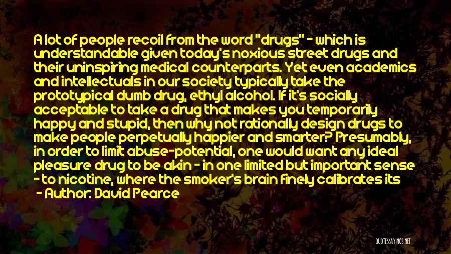 David Pearce Quotes: A Lot Of People Recoil From The Word Drugs - Which Is Understandable Given Today's Noxious Street Drugs And Their