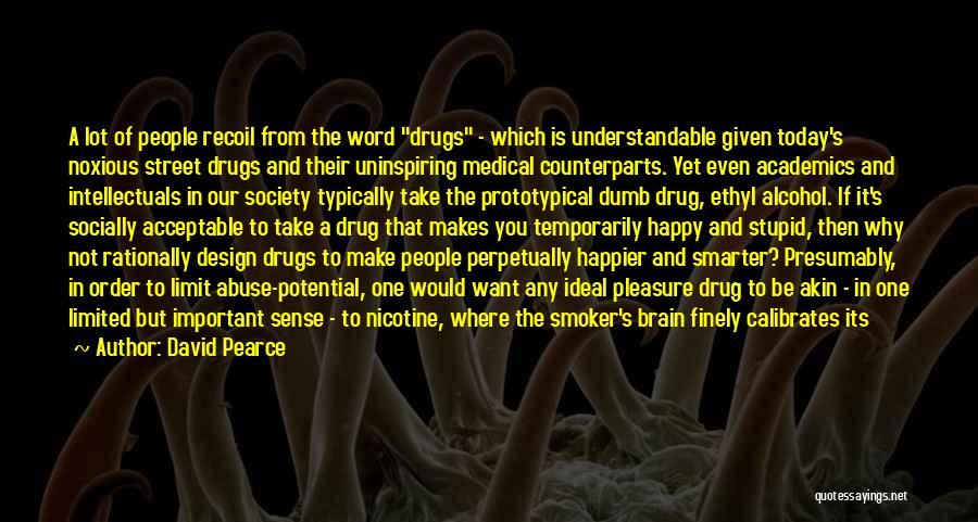 David Pearce Quotes: A Lot Of People Recoil From The Word Drugs - Which Is Understandable Given Today's Noxious Street Drugs And Their