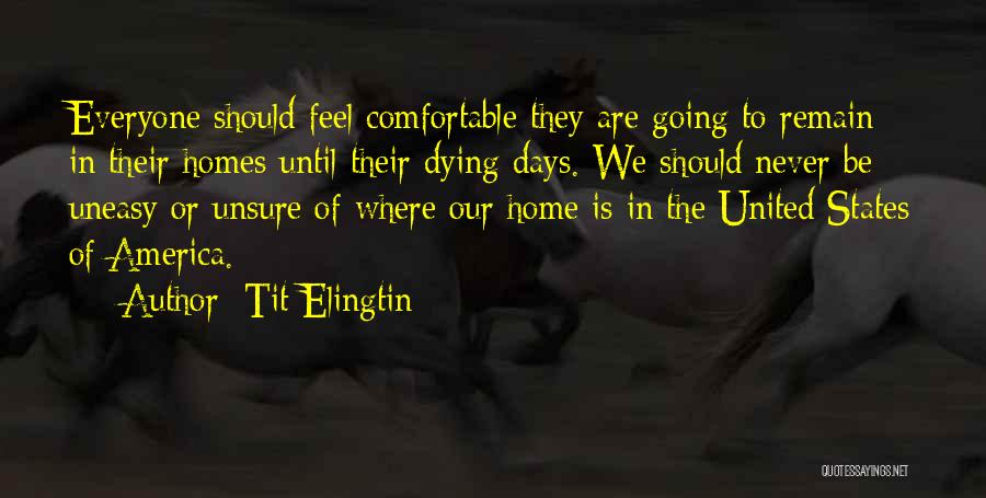 Tit Elingtin Quotes: Everyone Should Feel Comfortable They Are Going To Remain In Their Homes Until Their Dying Days. We Should Never Be