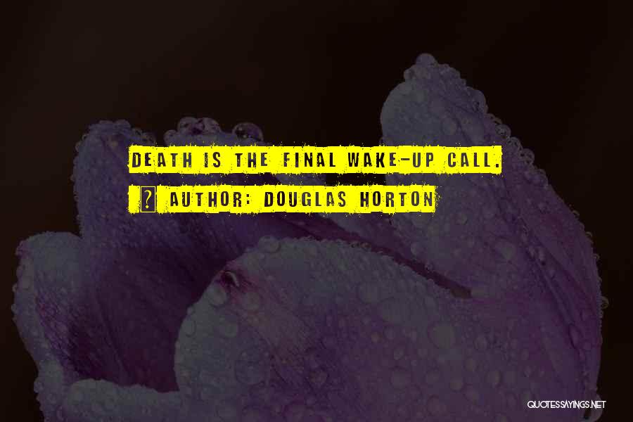 Douglas Horton Quotes: Death Is The Final Wake-up Call.