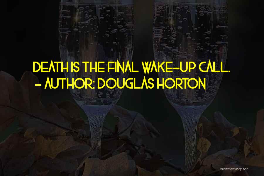 Douglas Horton Quotes: Death Is The Final Wake-up Call.