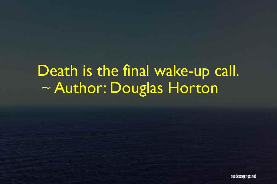 Douglas Horton Quotes: Death Is The Final Wake-up Call.