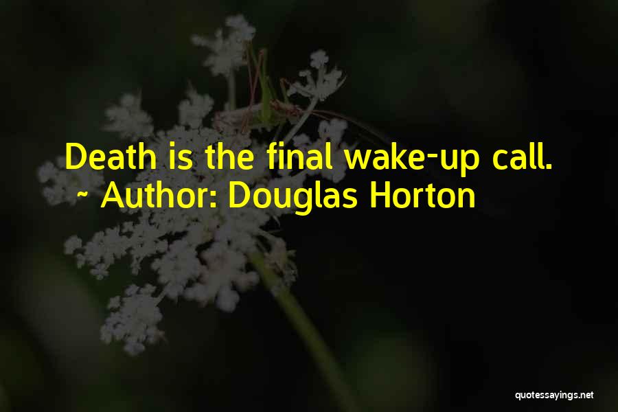 Douglas Horton Quotes: Death Is The Final Wake-up Call.