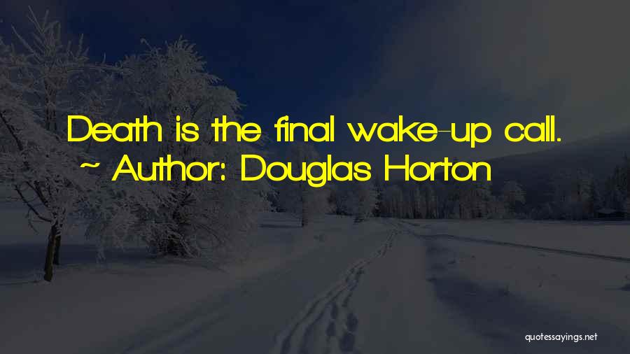 Douglas Horton Quotes: Death Is The Final Wake-up Call.