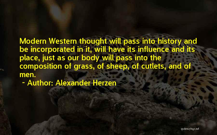 Alexander Herzen Quotes: Modern Western Thought Will Pass Into History And Be Incorporated In It, Will Have Its Influence And Its Place, Just