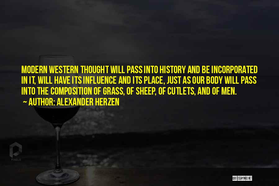 Alexander Herzen Quotes: Modern Western Thought Will Pass Into History And Be Incorporated In It, Will Have Its Influence And Its Place, Just