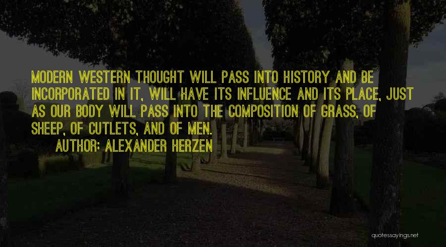 Alexander Herzen Quotes: Modern Western Thought Will Pass Into History And Be Incorporated In It, Will Have Its Influence And Its Place, Just