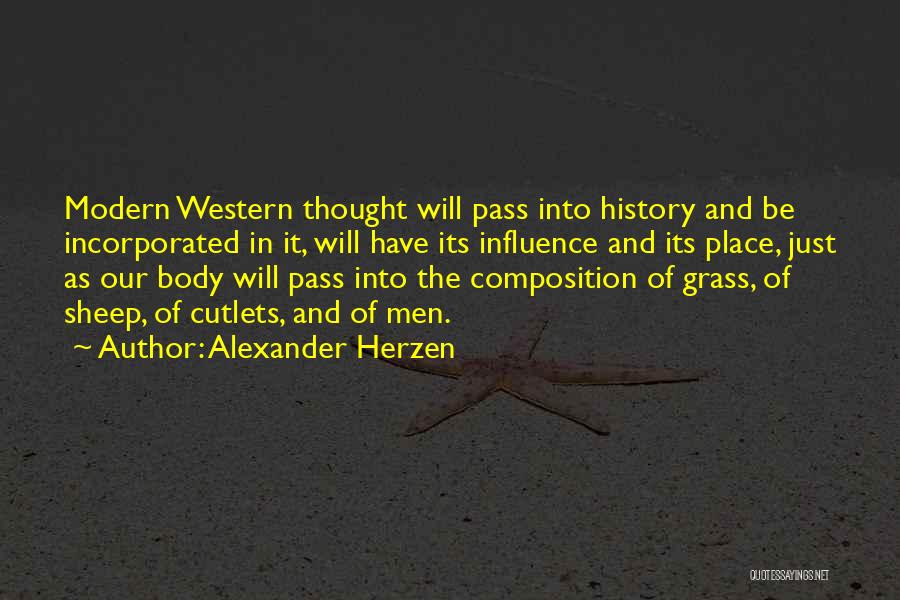 Alexander Herzen Quotes: Modern Western Thought Will Pass Into History And Be Incorporated In It, Will Have Its Influence And Its Place, Just