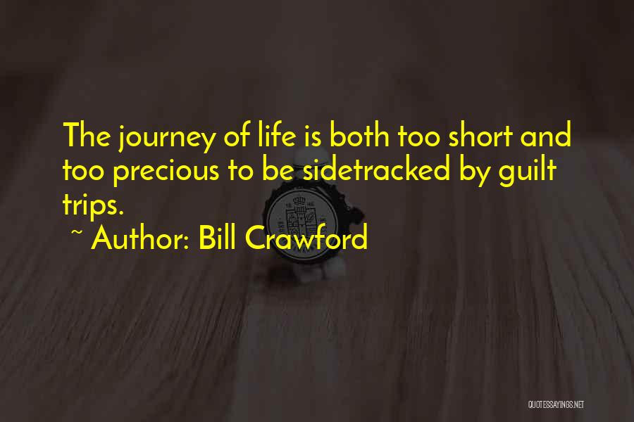 Bill Crawford Quotes: The Journey Of Life Is Both Too Short And Too Precious To Be Sidetracked By Guilt Trips.