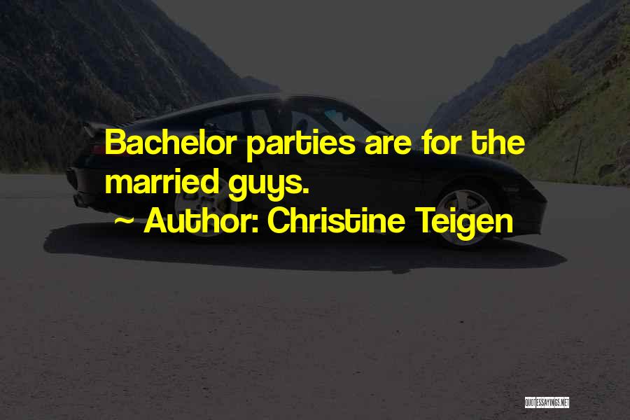 Christine Teigen Quotes: Bachelor Parties Are For The Married Guys.