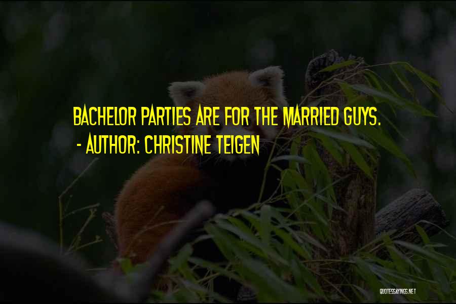 Christine Teigen Quotes: Bachelor Parties Are For The Married Guys.