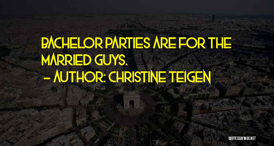 Christine Teigen Quotes: Bachelor Parties Are For The Married Guys.