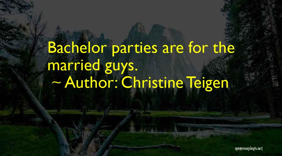 Christine Teigen Quotes: Bachelor Parties Are For The Married Guys.