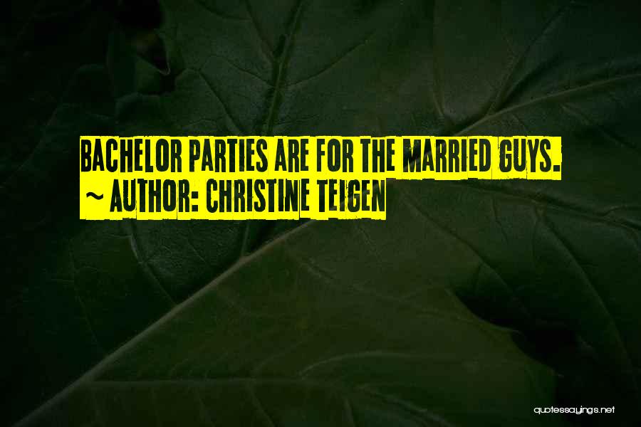 Christine Teigen Quotes: Bachelor Parties Are For The Married Guys.