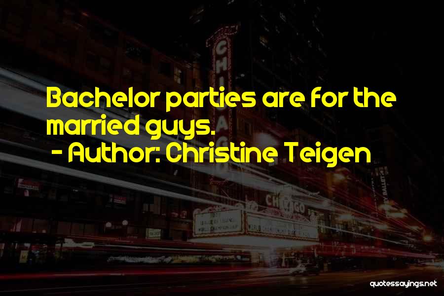 Christine Teigen Quotes: Bachelor Parties Are For The Married Guys.