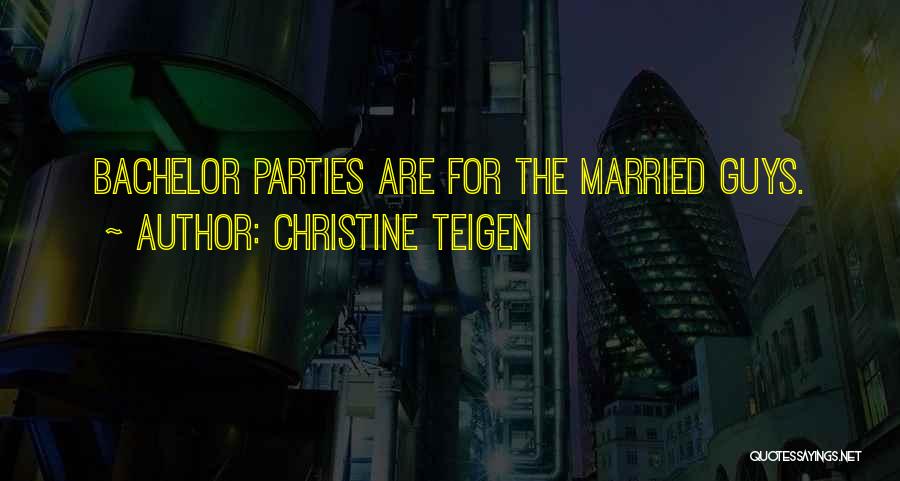 Christine Teigen Quotes: Bachelor Parties Are For The Married Guys.