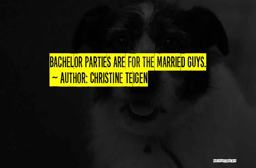 Christine Teigen Quotes: Bachelor Parties Are For The Married Guys.