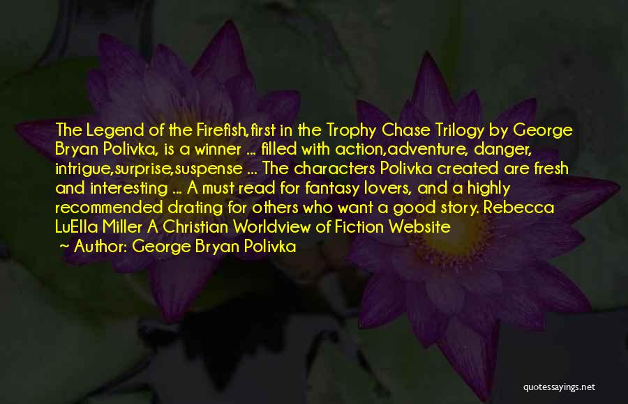 George Bryan Polivka Quotes: The Legend Of The Firefish,first In The Trophy Chase Trilogy By George Bryan Polivka, Is A Winner ... Filled With