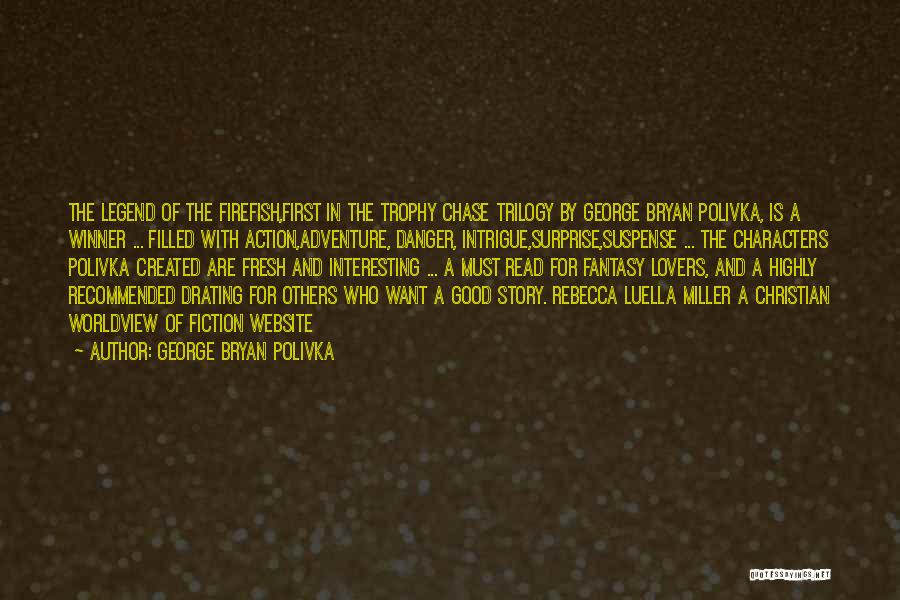 George Bryan Polivka Quotes: The Legend Of The Firefish,first In The Trophy Chase Trilogy By George Bryan Polivka, Is A Winner ... Filled With