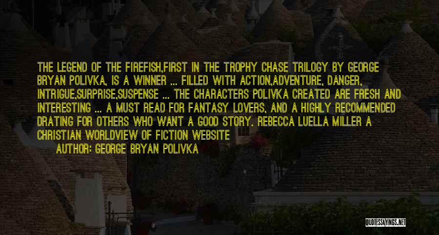 George Bryan Polivka Quotes: The Legend Of The Firefish,first In The Trophy Chase Trilogy By George Bryan Polivka, Is A Winner ... Filled With