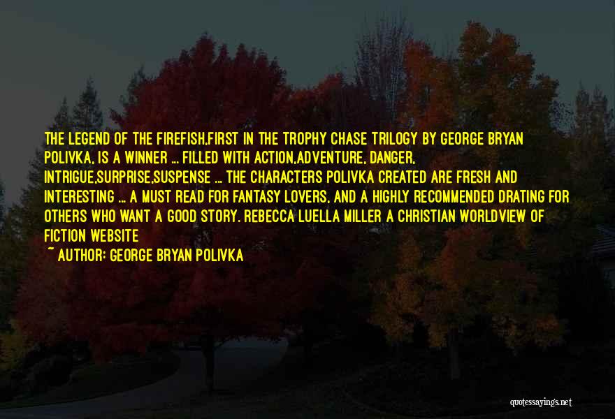 George Bryan Polivka Quotes: The Legend Of The Firefish,first In The Trophy Chase Trilogy By George Bryan Polivka, Is A Winner ... Filled With