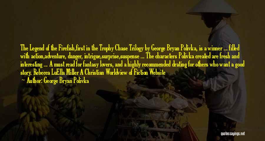 George Bryan Polivka Quotes: The Legend Of The Firefish,first In The Trophy Chase Trilogy By George Bryan Polivka, Is A Winner ... Filled With