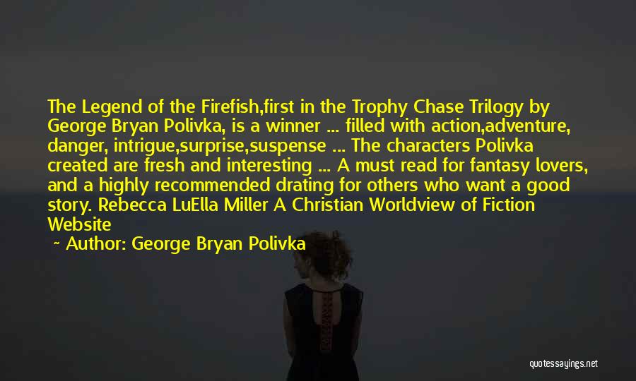 George Bryan Polivka Quotes: The Legend Of The Firefish,first In The Trophy Chase Trilogy By George Bryan Polivka, Is A Winner ... Filled With