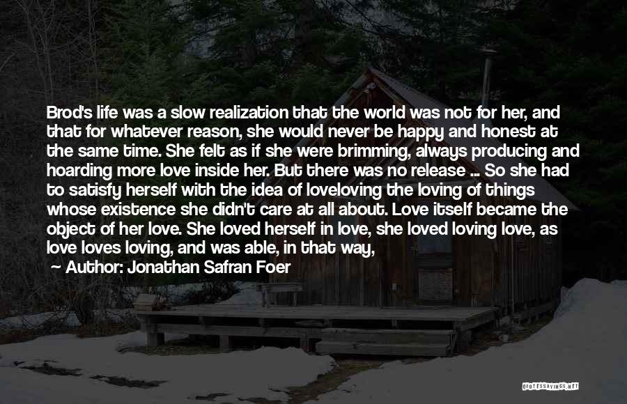 Jonathan Safran Foer Quotes: Brod's Life Was A Slow Realization That The World Was Not For Her, And That For Whatever Reason, She Would