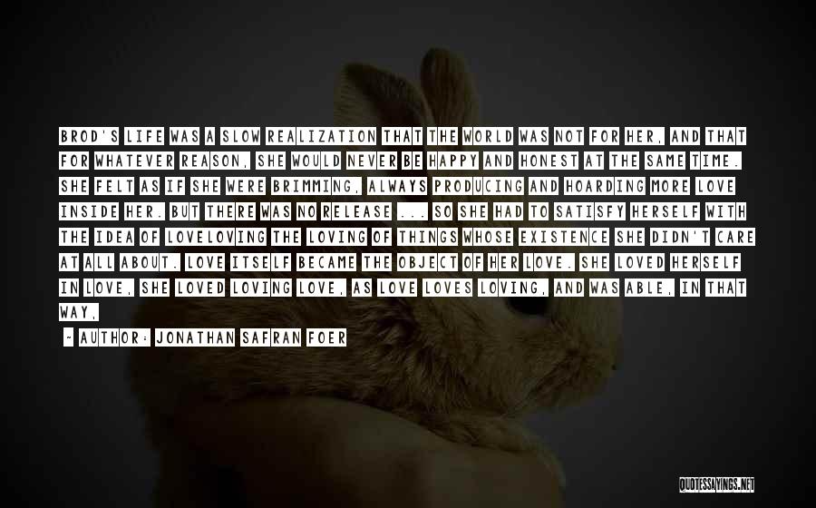 Jonathan Safran Foer Quotes: Brod's Life Was A Slow Realization That The World Was Not For Her, And That For Whatever Reason, She Would