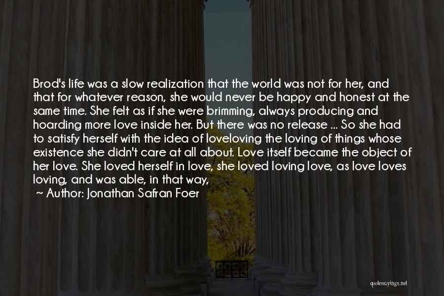 Jonathan Safran Foer Quotes: Brod's Life Was A Slow Realization That The World Was Not For Her, And That For Whatever Reason, She Would