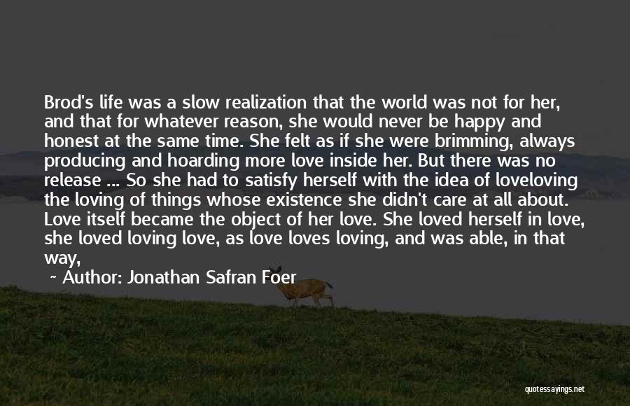 Jonathan Safran Foer Quotes: Brod's Life Was A Slow Realization That The World Was Not For Her, And That For Whatever Reason, She Would