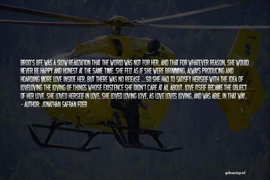 Jonathan Safran Foer Quotes: Brod's Life Was A Slow Realization That The World Was Not For Her, And That For Whatever Reason, She Would
