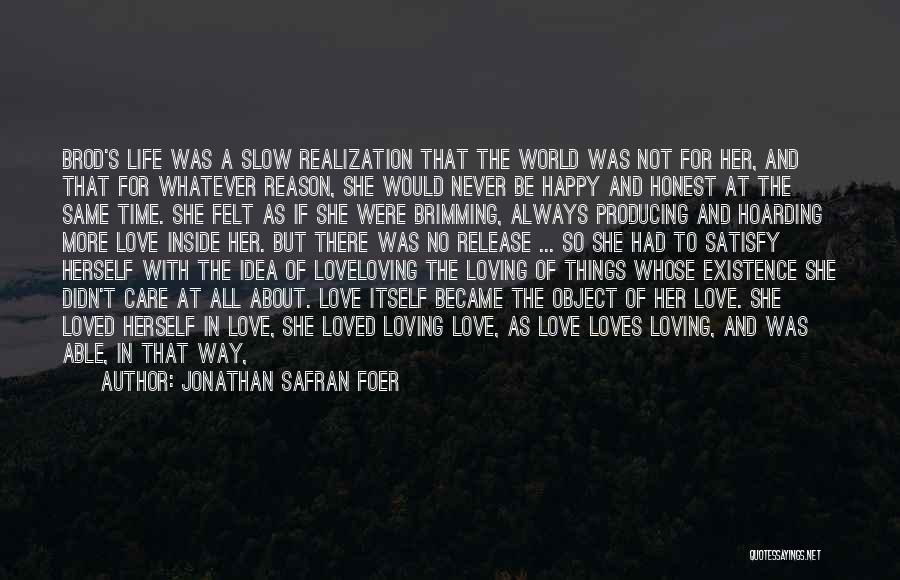 Jonathan Safran Foer Quotes: Brod's Life Was A Slow Realization That The World Was Not For Her, And That For Whatever Reason, She Would